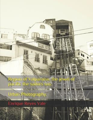 Region of Valparaiso, the jewel of pacific the sailors say.: Urban Photography. by Reyes Vale, Enrique Sebastian