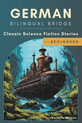 German Bilingual Bridge: Classic Science Fiction Stories for Beginners by Wilson, Vallerie