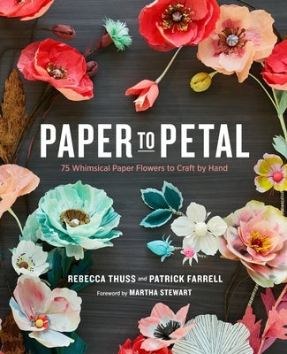 Paper to Petal: 75 Whimsical Paper Flowers to Craft by Hand by Thuss, Rebecca