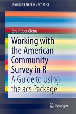 Working with the American Community Survey in R: A Guide to Using the Acs Package by Glenn, Ezra Haber