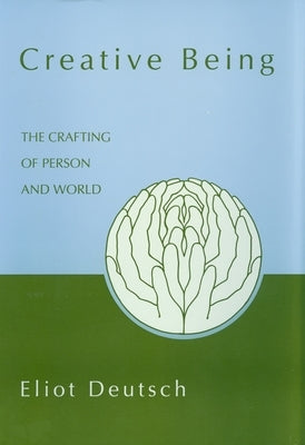 Creative Being: The Crafting of Person and World by Deutsch, Eliot