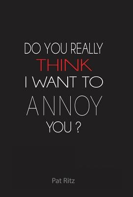 Do You Really Think I Want to Annoy You? by Ritz, Patricia
