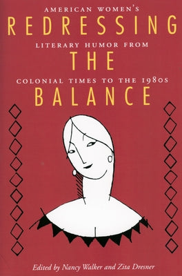 Redressing the Balance: American Womenas Literary Humor from Colonial Times to the 1980s by Walker, Nancy