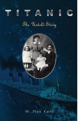 Titanic: The Untold Story by Kent, W. Mae