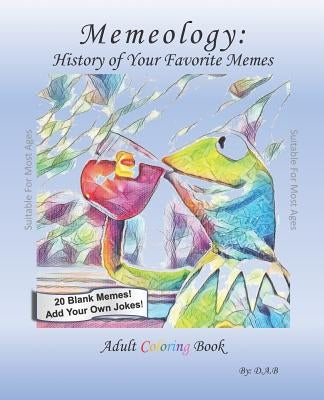 Memeology: History of Your Favorite Memes- Adult Coloring Book by B, D. A.