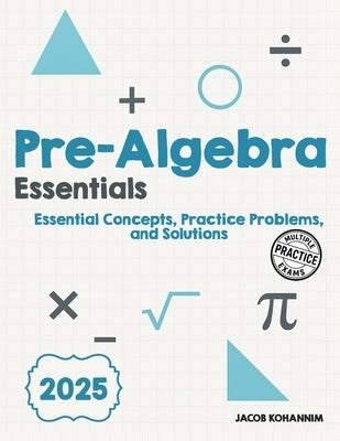 Pre- Algebra Essentials: Essential Concepts, Practice Problems, and Solutions by Kohannim