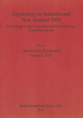 Egyptology in Australia and New Zealand 2009: Proceedings of the conference held in Melbourne, September 4th-6th by Knoblauch, Christian M.