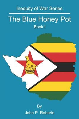 The Blue Honey Pot: Inequity of War Series Book I by Roberts, John P.