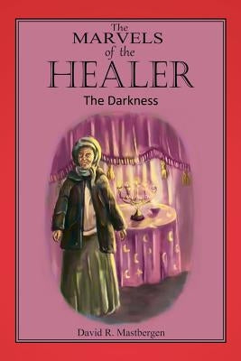 The Marvels of the Healer: The Darkness: The Darkness by Mastbergen, David R.