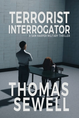 Terrorist Interrogator: A Sam Harper Military Thriller by Sewell, Thomas