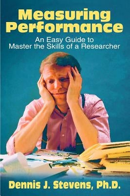 Measuring Performance: An Easy Guide to Master the Skills of a Researcher by Stevens, Dennis J.