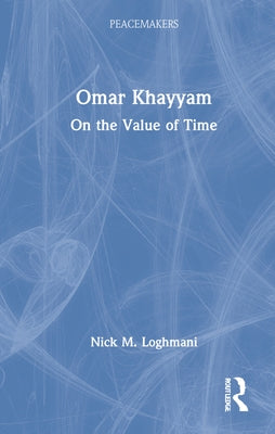Omar Khayyam: On the Value of Time by Loghmani, Nick M.