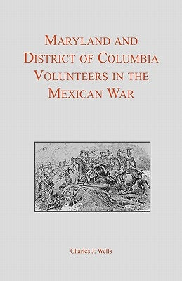 Maryland and District of Columbia Volunteers in the Mexican War by Wells, Charles J.