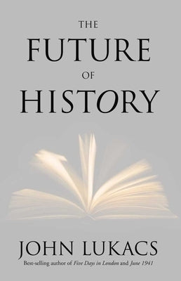 Future of History by Lukacs, John