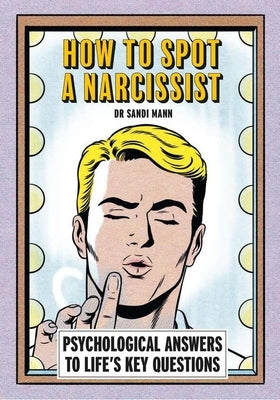 How to Spot a Narcissist: Psychological Answers to Life's Key Questions by Mann, Sandi