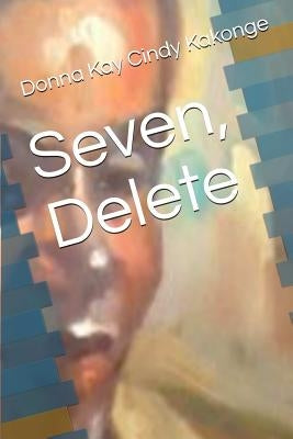 Seven, Delete by Kakonge, Donna Kay Cindy
