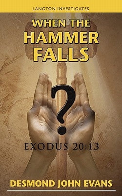 When the Hammer Falls: Exodus 20:13 by Evans, Desmond