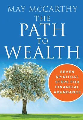 The Path to Wealth: Seven Spiritual Steps to Financial Abundance by McCarthy, May
