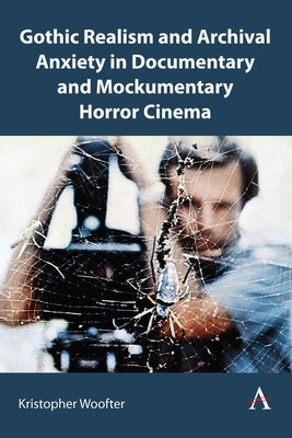 Archival Anxiety in Documentary and Mockumentary Horror by Woofter, Kristopher