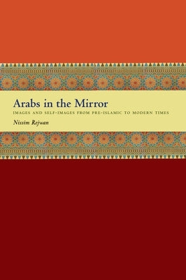 Arabs in the Mirror: Images and Self-Images from Pre-Islamic to Modern Times by Rejwan, Nissim