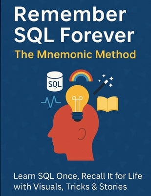 Remember SQL Forever: The Mnemonic Method: Learn SQL Once, Recall It for Life with Visuals, Tricks & Stories by K, Venkat Sai
