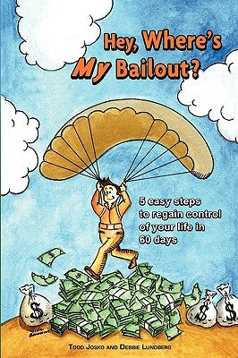 Hey, Where's My Bailout? by Debbie Lundberg, Todd Josko