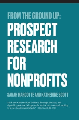 From the Ground Up: Prospect Research for Nonprofits by Scott, Katherine