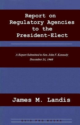 Report on Regulatory Agencies to the President-Elect by Landis, James M.