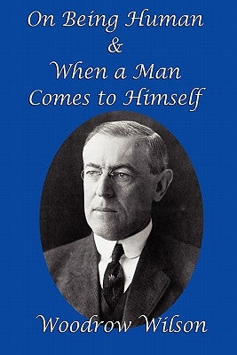 On Being Human and When a Man Comes to Himself by Wilson, Woodrow