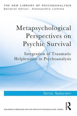 Metapsychological Perspectives on Psychic Survival: Integration of Traumatic Helplessness in Psychoanalysis by Salonen, Simo