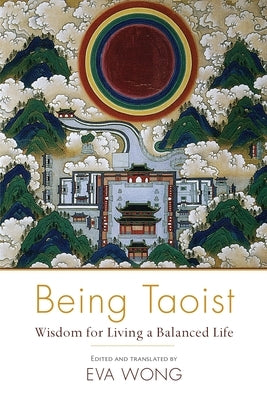 Being Taoist: Wisdom for Living a Balanced Life by Wong, Eva