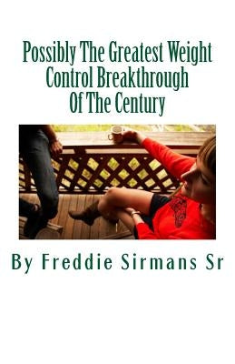 Possibly The Greatest Weight Control Breakthrough Of The Century by Sirmans Sr, Freddie L.