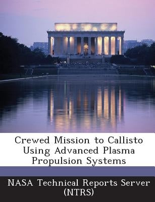 Crewed Mission to Callisto Using Advanced Plasma Propulsion Systems by Nasa Technical Reports Server (Ntrs)