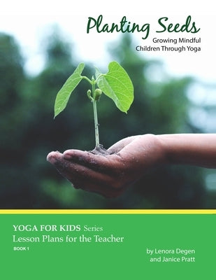 Planting Seeds: Growing Mindful Children Through Yoga by Degen, Lenora