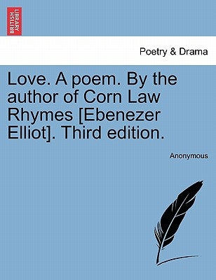 Love. a Poem. by the Author of Corn Law Rhymes [Ebenezer Elliot]. Third Edition. by Anonymous