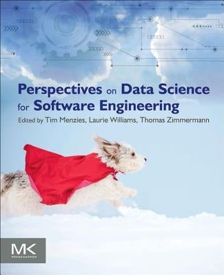 Perspectives on Data Science for Software Engineering by Menzies, Tim