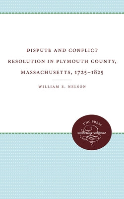 Dispute and Conflict Resolution in Plymouth County, Massachusetts, 1725-1825 by Nelson, William E.