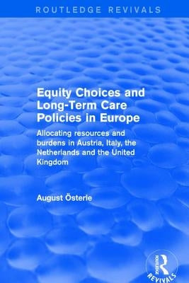 Revival: Equity Choices and Long-Term Care Policies in Europe (2001): Allocating Resources and Burdens in Austria, Italy, the Netherlands and the Unit by Österle, August