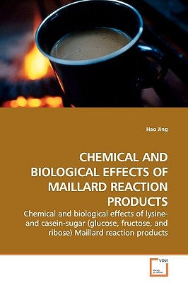 Chemical and Biological Effects of Maillard Reaction Products by Jing, Hao