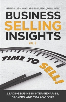 Business Selling Insights Vol. 8: Spotlights on Leading Business Intermediaries, Brokers, and M&A Advisors by Engelbrekt, Brent
