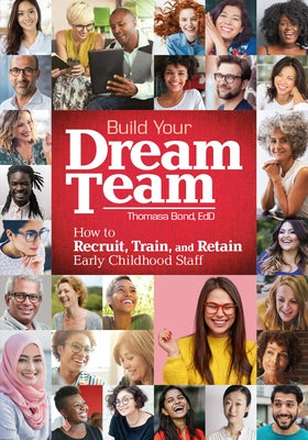 Build Your Dream Team: How to Recruit, Train, and Retain Early Childhood Staff by Bond, Thomasa