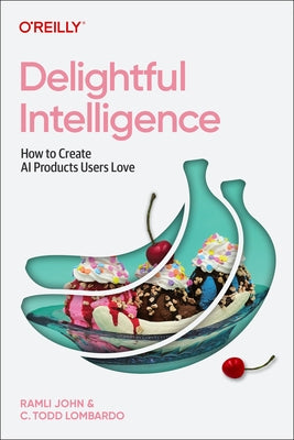 Delightful Intelligence: How to Create AI Products Users Love by John, Ramli