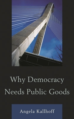 Why Democracy Needs Public Goods by Kallhoff, Angela