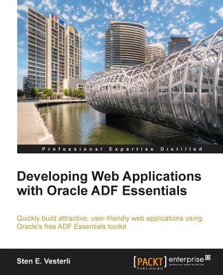 Developing Web Applications with Oracle Adf Essentials by Vesterli, Sten