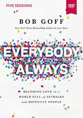 Everybody, Always Video Study: Becoming Love in a World Full of Setbacks and Difficult People by Goff, Bob