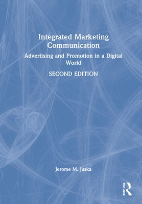 Integrated Marketing Communication: Advertising and Promotion in a Digital World by Juska, Jerome M.