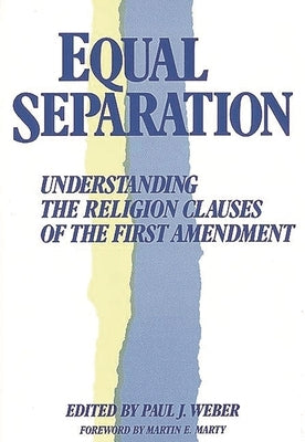 Equal Separation: Understanding the Religion Clauses of the First Amendment by Weber, Paul