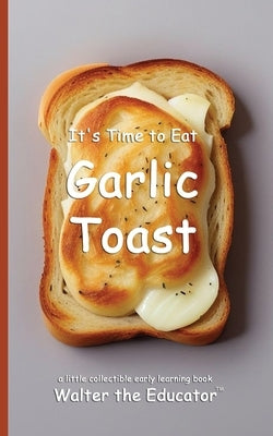 It's Time to Eat Garlic Toast by Walter the Educator