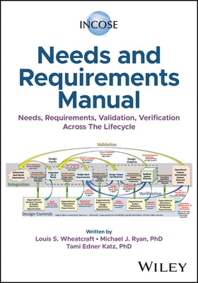 Incose Needs and Requirements Manual: Needs, Requirements, Validation, Verification Across the Lifecycle by Wheatcraft, Louis S.