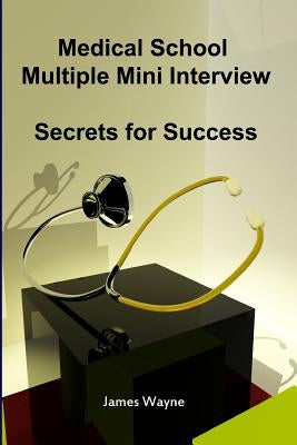 Medical School Multiple Mini Interview: Secrets for Success by Wang, David